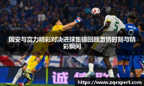 国安与富力精彩对决进球集锦回顾激情时刻与精彩瞬间