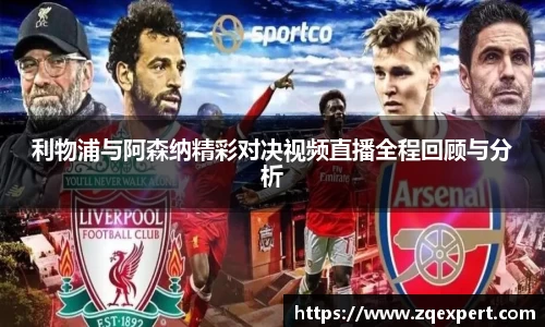 利物浦与阿森纳精彩对决视频直播全程回顾与分析