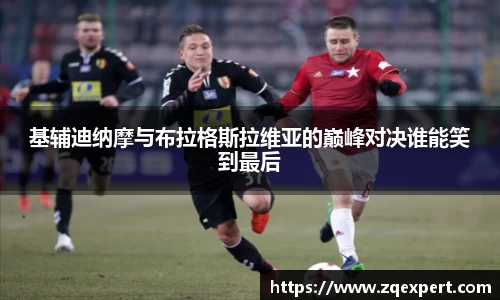 基辅迪纳摩与布拉格斯拉维亚的巅峰对决谁能笑到最后